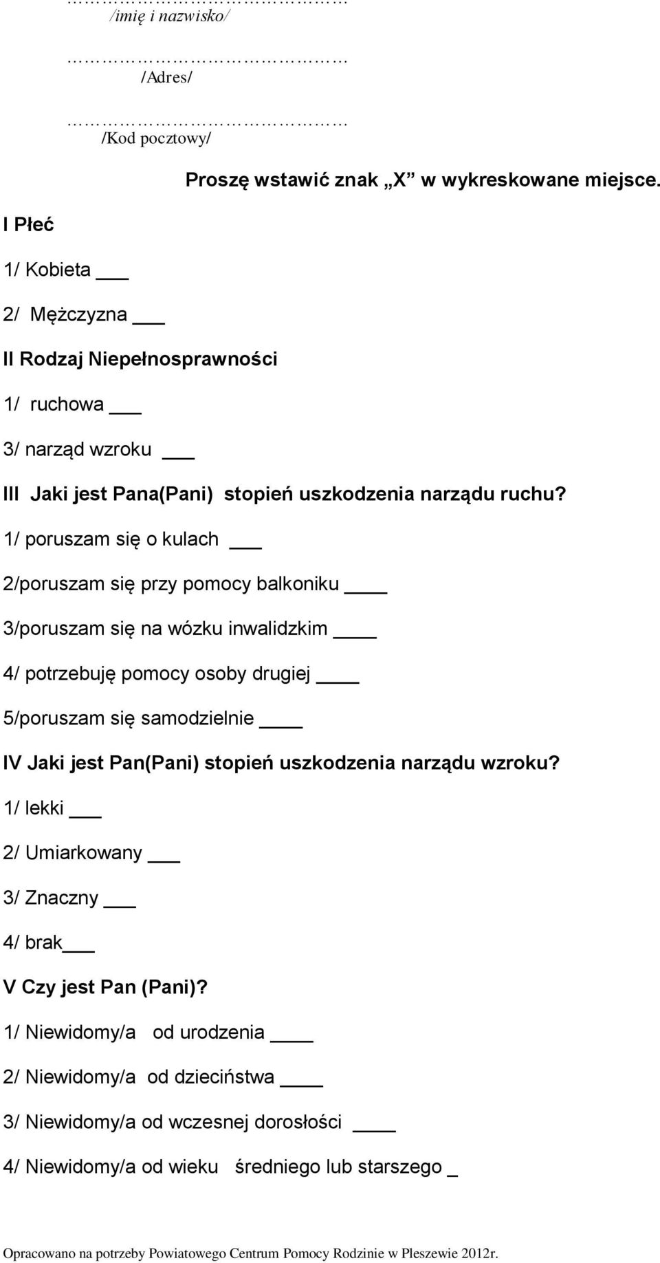 1/ poruszam się o kulach 2/poruszam się przy pomocy balkoniku 3/poruszam się na wózku inwalidzkim 4/ potrzebuję pomocy osoby drugiej 5/poruszam się samodzielnie IV Jaki jest Pan(Pani)