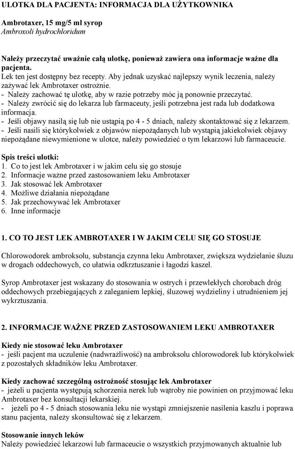 - Należy zwrócić się do lekarza lub farmaceuty, jeśli potrzebna jest rada lub dodatkowa informacja. - Jeśli objawy nasilą się lub nie ustąpią po 4-5 dniach, należy skontaktować się z lekarzem.