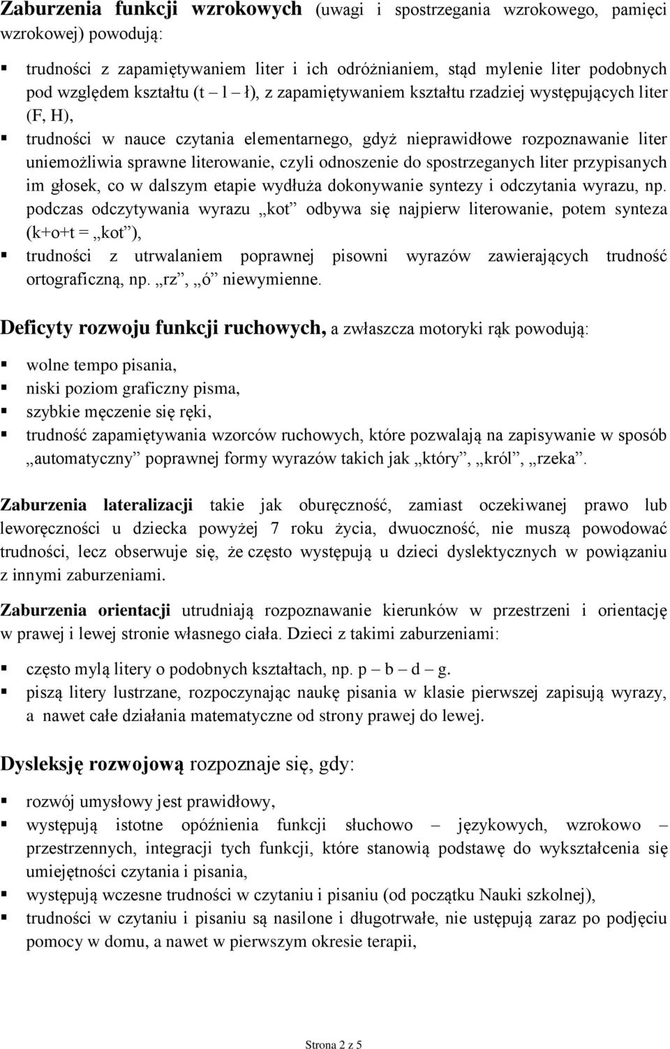 odnoszenie do spostrzeganych liter przypisanych im głosek, co w dalszym etapie wydłuża dokonywanie syntezy i odczytania wyrazu, np.