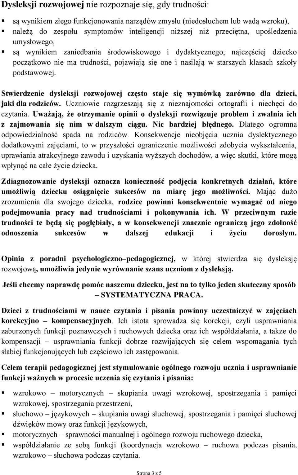 podstawowej. Stwierdzenie dysleksji rozwojowej często staje się wymówką zarówno dla dzieci, jaki dla rodziców. Uczniowie rozgrzeszają się z nieznajomości ortografii i niechęci do czytania.