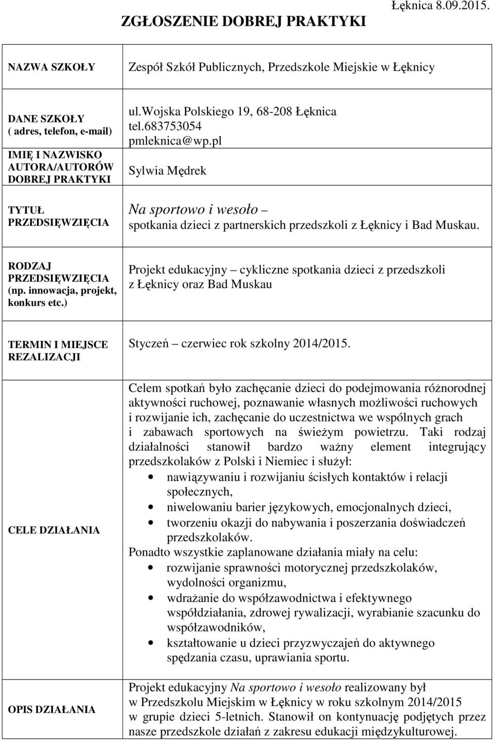 wojska Polskiego 19, 68-208 Łęknica tel.683753054 pmleknica@wp.pl Sylwia Mędrek Na sportowo i wesoło spotkania dzieci z partnerskich przedszkoli z Łęknicy i Bad Muskau. RODZAJ PRZEDSIĘWZIĘCIA (np.