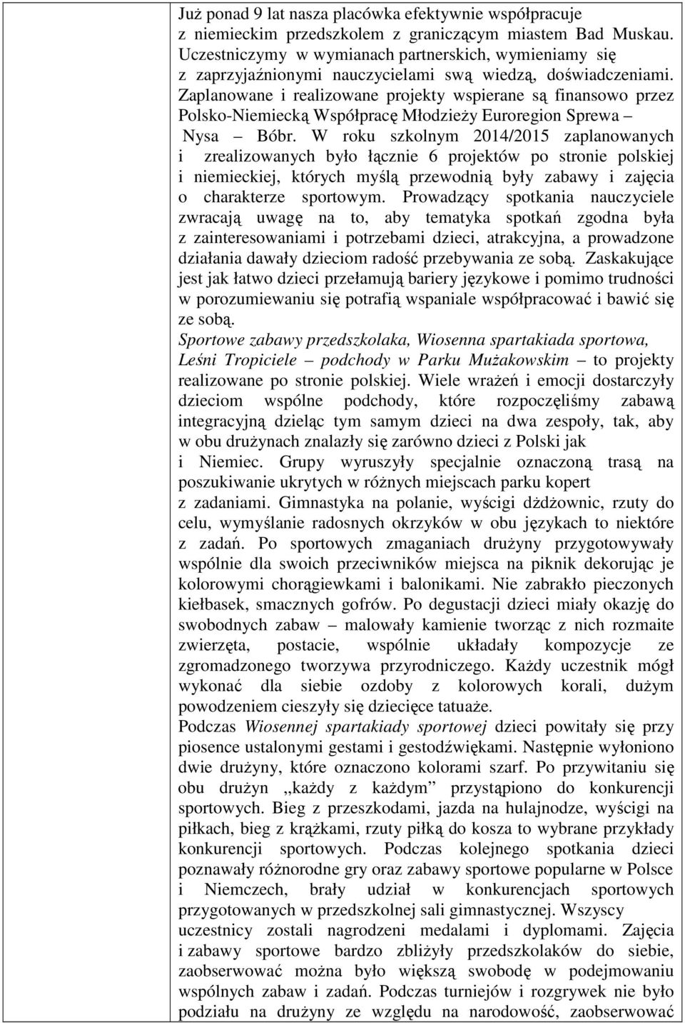 Zaplanowane i realizowane projekty wspierane są finansowo przez Polsko-Niemiecką Współpracę Młodzieży Euroregion Sprewa Nysa Bóbr.