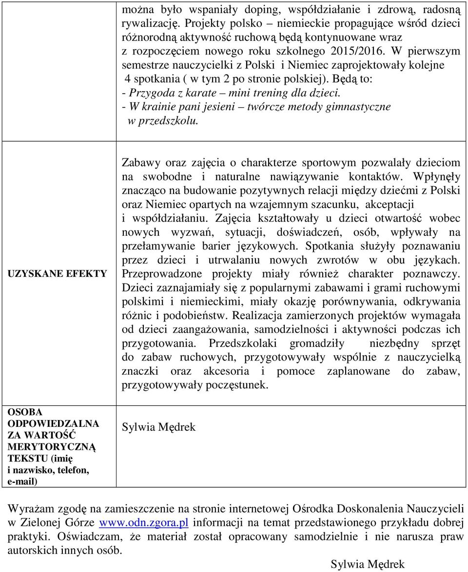 W pierwszym semestrze nauczycielki z Polski i Niemiec zaprojektowały kolejne 4 spotkania ( w tym 2 po stronie polskiej). Będą to: - Przygoda z karate mini trening dla dzieci.