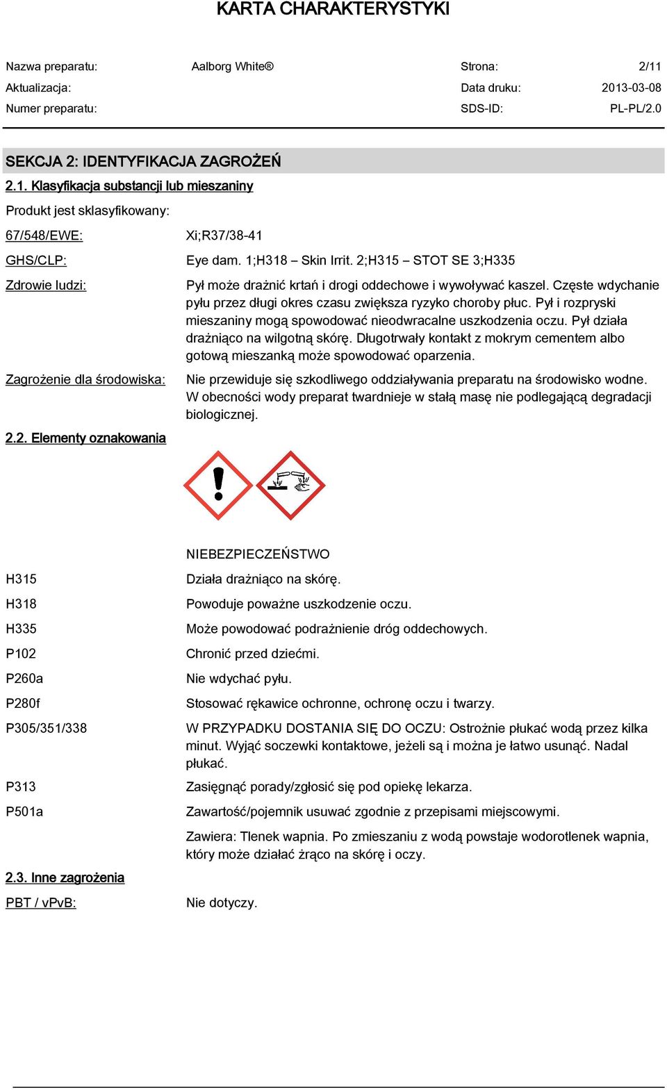 Częste wdychanie pyłu przez długi okres czasu zwiększa ryzyko choroby płuc. Pył i rozpryski mieszaniny mogą spowodować nieodwracalne uszkodzenia oczu. Pył działa drażniąco na wilgotną skórę.