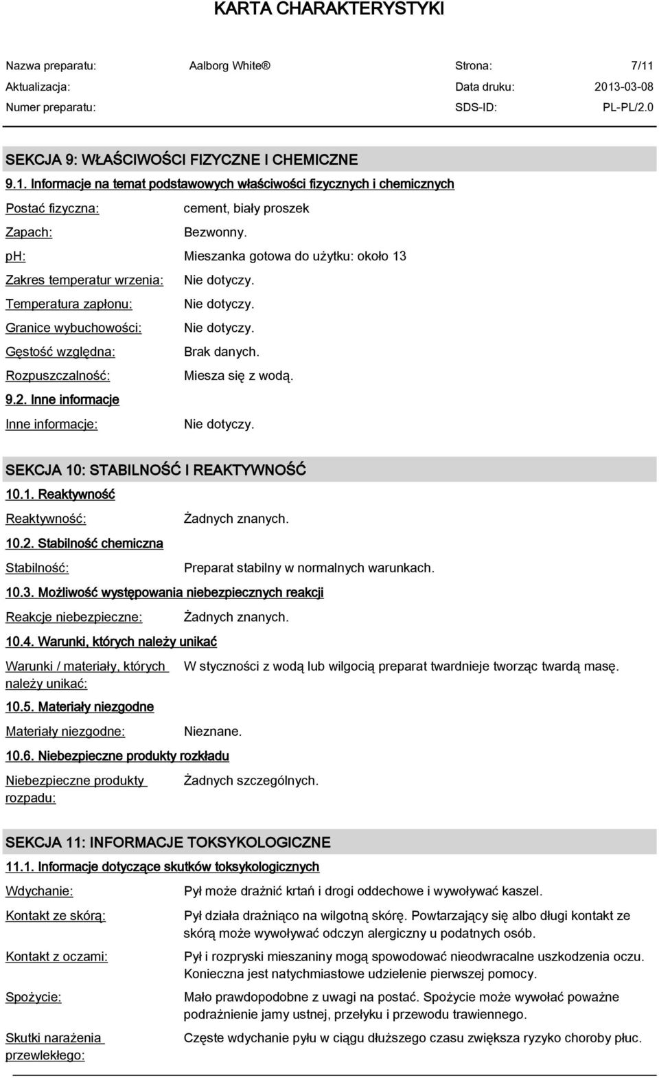 Inne informacje Inne informacje: SEKCJA 10: STABILNOŚĆ I REAKTYWNOŚĆ 10.1. Reaktywność Reaktywność: 10.2. Stabilność chemiczna Stabilność: Żadnych znanych. Preparat stabilny w normalnych warunkach.