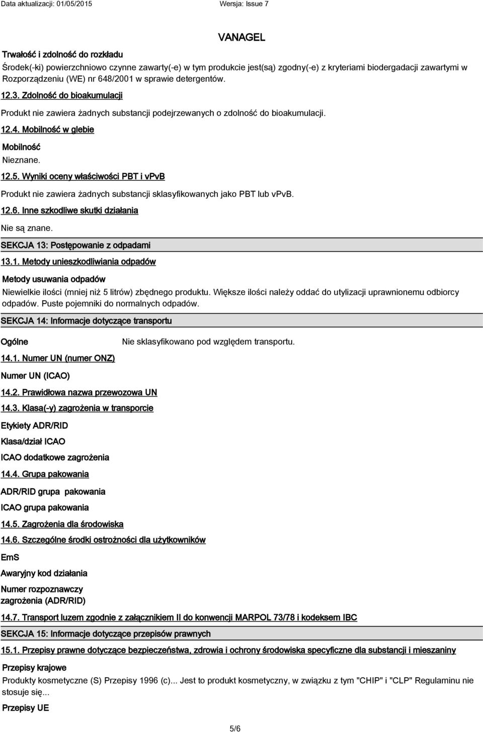 Wyniki oceny właściwości PBT i vpvb Produkt nie zawiera żadnych substancji sklasyfikowanych jako PBT lub vpvb. 12.6. Inne szkodliwe skutki działania Nie są znane.