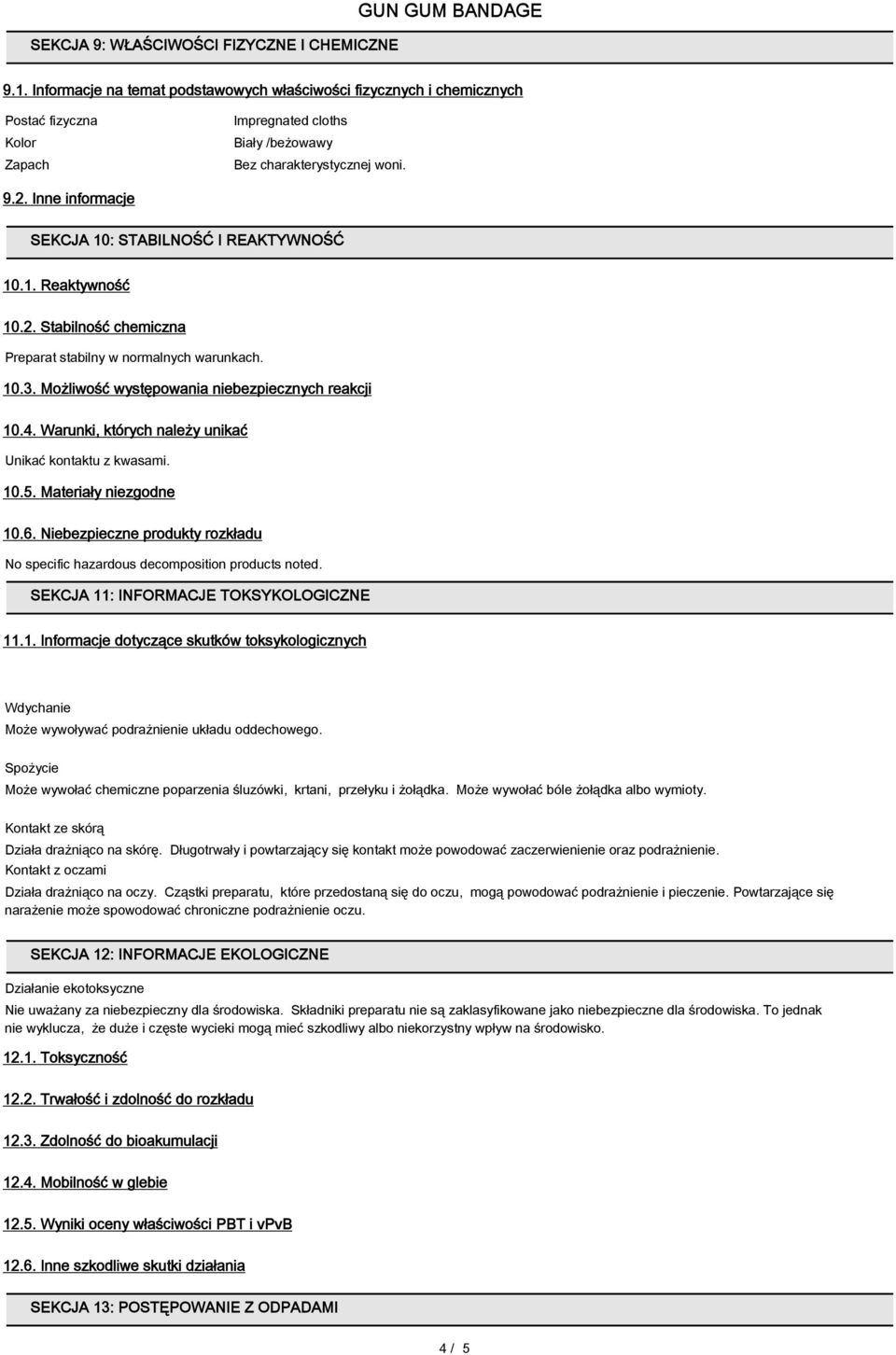 Inne informacje SEKCJA 10: STABILNOŚĆ I REAKTYWNOŚĆ 10.1. Reaktywność 10.2. Stabilność chemiczna Preparat stabilny w normalnych warunkach. 10.3. Możliwość występowania niebezpiecznych reakcji 10.4.