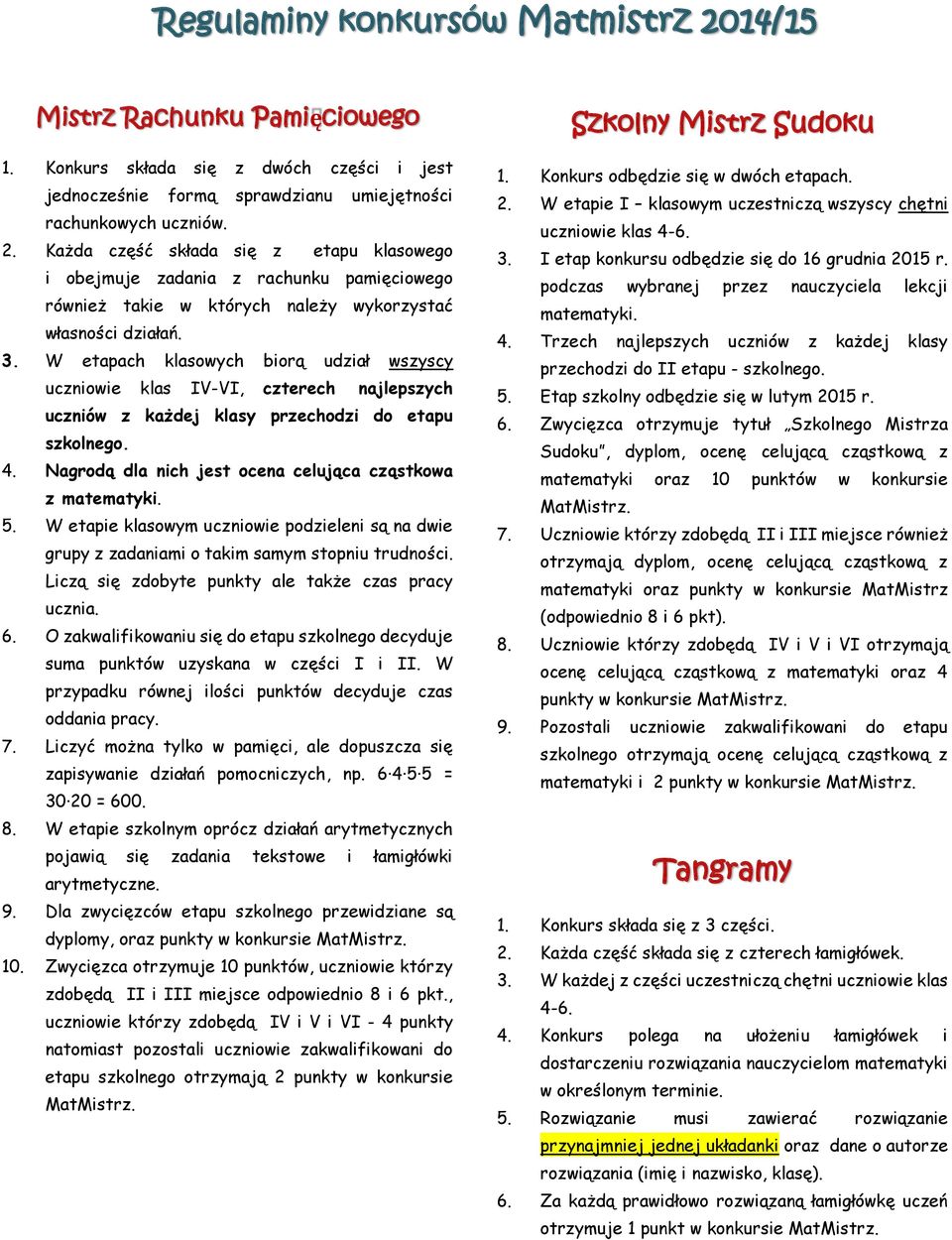 Nagrodą dla nich jest ocena celująca cząstkowa z matematyki. 5. W etapie klasowym uczniowie podzieleni są na dwie grupy z zadaniami o takim samym stopniu trudności.