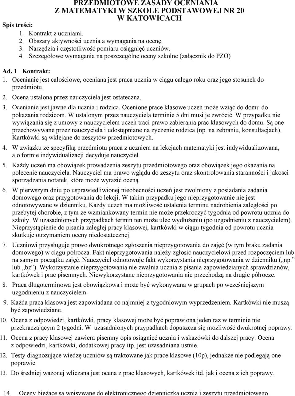 Ocenianie jest całościowe, oceniana jest praca ucznia w ciągu całego roku oraz jego stosunek do przedmiotu. 2. Ocena ustalona przez nauczyciela jest ostateczna. 3.