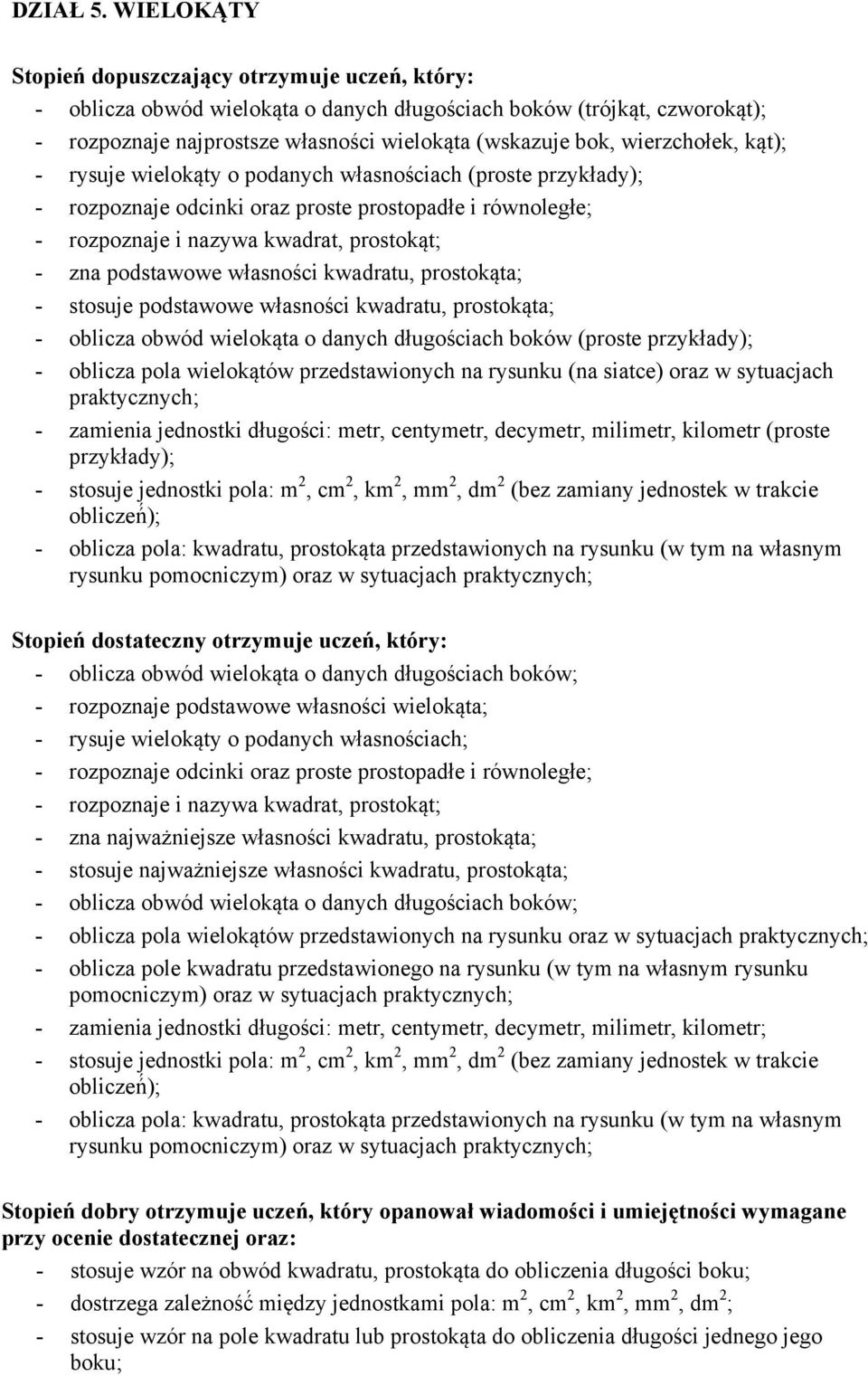 własnościach (proste przykłady); - rozpoznaje odcinki oraz proste prostopadłe i równoległe; - rozpoznaje i nazywa kwadrat, prostokąt; - zna podstawowe własności kwadratu, prostokąta; - stosuje