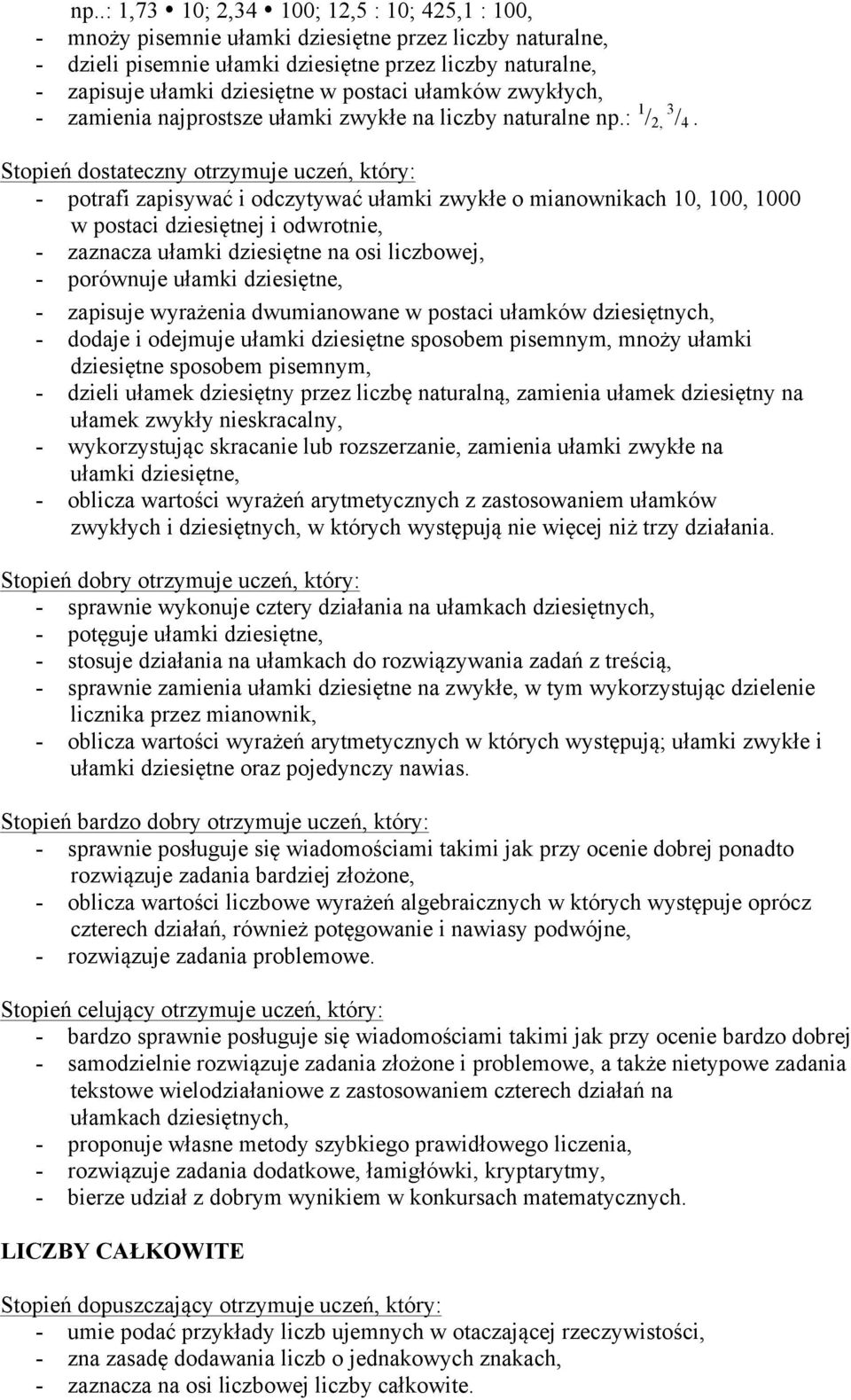 - potrafi zapisywać i odczytywać ułamki zwykłe o mianownikach 10, 100, 1000 w postaci dziesiętnej i odwrotnie, - zaznacza ułamki dziesiętne na osi liczbowej, - porównuje ułamki dziesiętne, - zapisuje