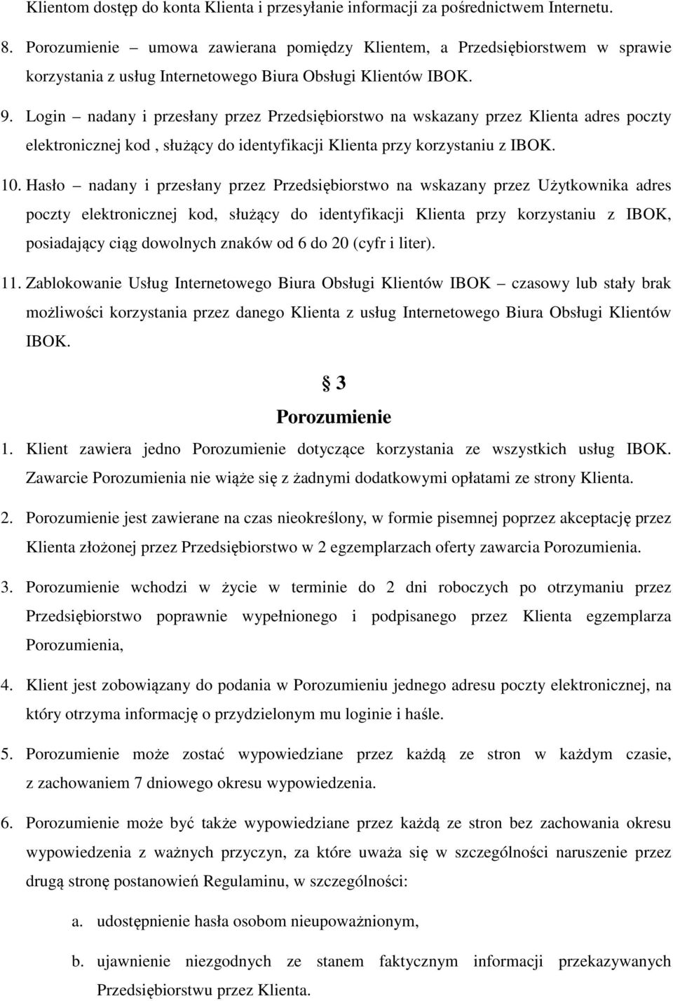 Login nadany i przesłany przez Przedsiębiorstwo na wskazany przez Klienta adres poczty elektronicznej kod, służący do identyfikacji Klienta przy korzystaniu z IBOK. 10.