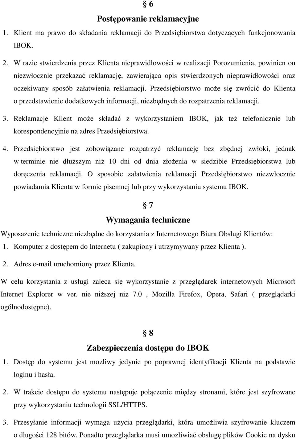 załatwienia reklamacji. Przedsiębiorstwo może się zwrócić do Klienta o przedstawienie dodatkowych informacji, niezbędnych do rozpatrzenia reklamacji. 3.