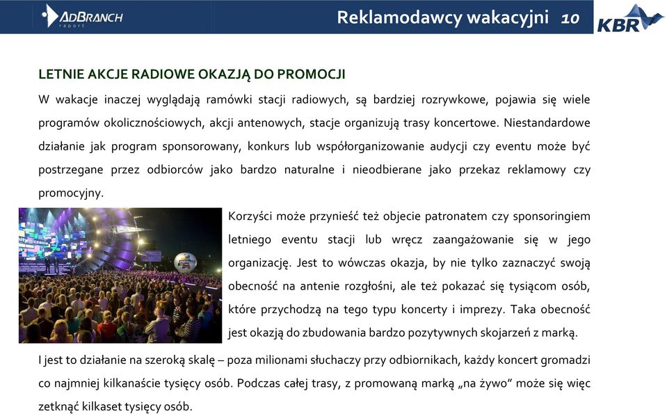 Niestandardowe działanie jak program sponsorowany, konkurs lub współorganizowanie audycji czy eventu może być postrzegane przez odbiorców jako bardzo naturalne i nieodbierane jako przekaz reklamowy