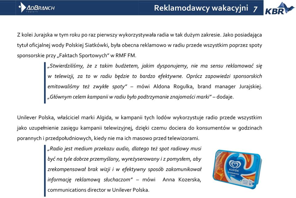 Stwierdziliśmy, że z takim budżetem, jakim dysponujemy, nie ma sensu reklamować się w telewizji, za to w radiu będzie to bardzo efektywne.