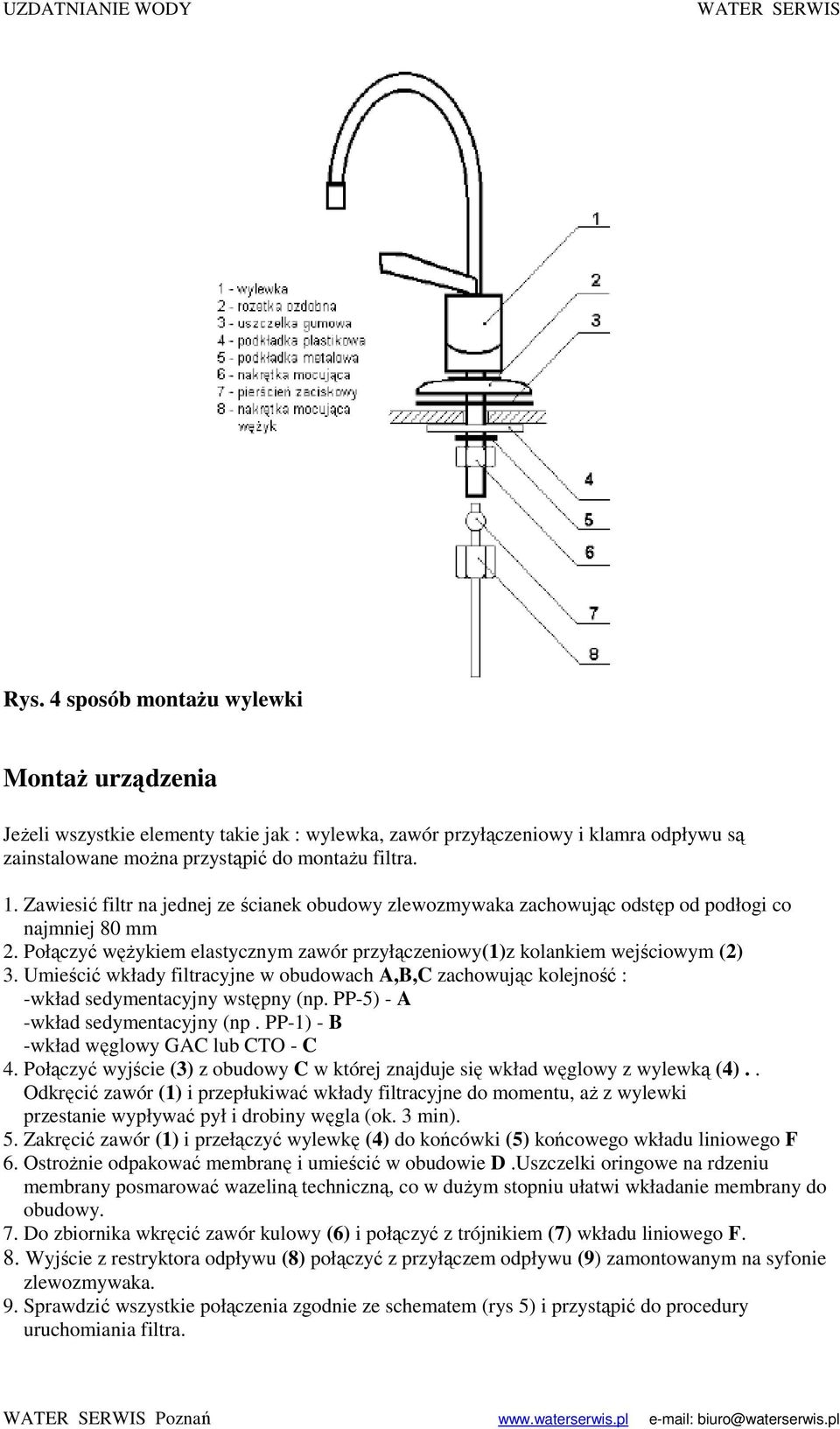 Umieścić wkłady filtracyjne w obudowach A,B,C zachowując kolejność : -wkład sedymentacyjny wstępny (np. PP-5) - A -wkład sedymentacyjny (np. PP-1) - B -wkład węglowy GAC lub CTO - C 4.