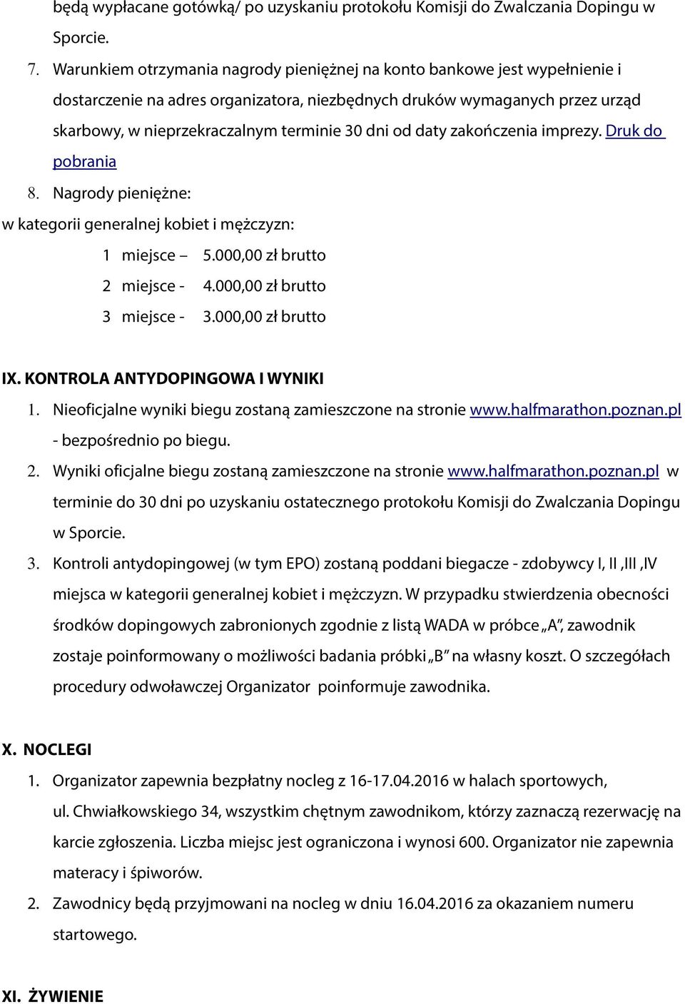 od daty zakończenia imprezy. Druk do pobrania Nagrody pieniężne: w kategorii generalnej kobiet i mężczyzn: 1 miejsce 5.000,00 zł brutto 2 miejsce - 4.000,00 zł brutto 3 miejsce - 3.