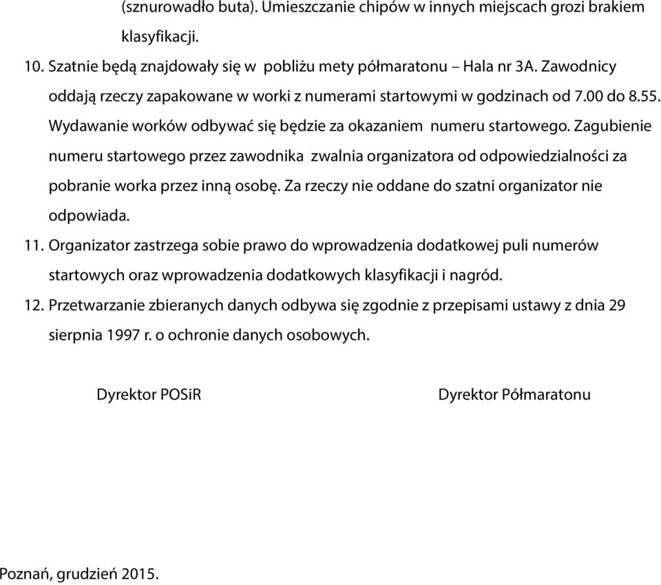 Zagubienie numeru startowego przez zawodnika zwalnia organizatora od odpowiedzialności za pobranie worka przez inną osobę. Za rzeczy nie oddane do szatni organizator nie odpowiada. 11.