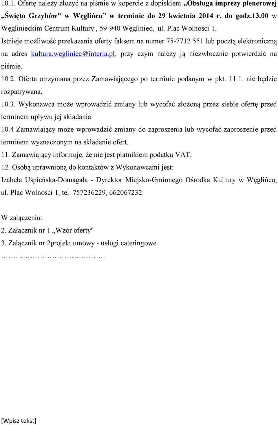 pl, przy czym należy ją niezwłocznie potwierdzić na piśmie. 10.2. Oferta otrzymana przez Zamawiającego po terminie podanym w pkt. 11.1. nie będzie rozpatrywana. 10.3.