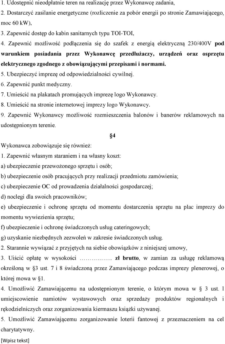Zapewnić możliwość podłączenia się do szafek z energią elektryczną 230/400V pod warunkiem posiadania przez Wykonawcę przedłużaczy, urządzeń oraz osprzętu elektrycznego zgodnego z obowiązującymi