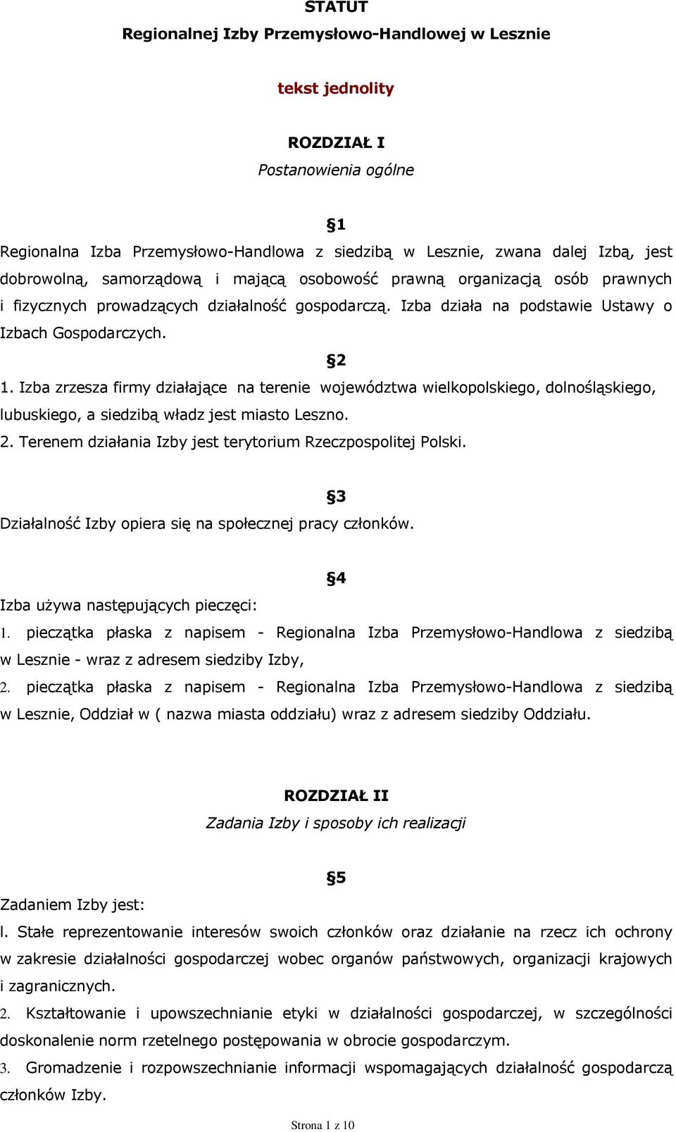 Izba zrzesza firmy działające na terenie województwa wielkopolskiego, dolnośląskiego, lubuskiego, a siedzibą władz jest miasto Leszno. 2. Terenem działania Izby jest terytorium Rzeczpospolitej Polski.