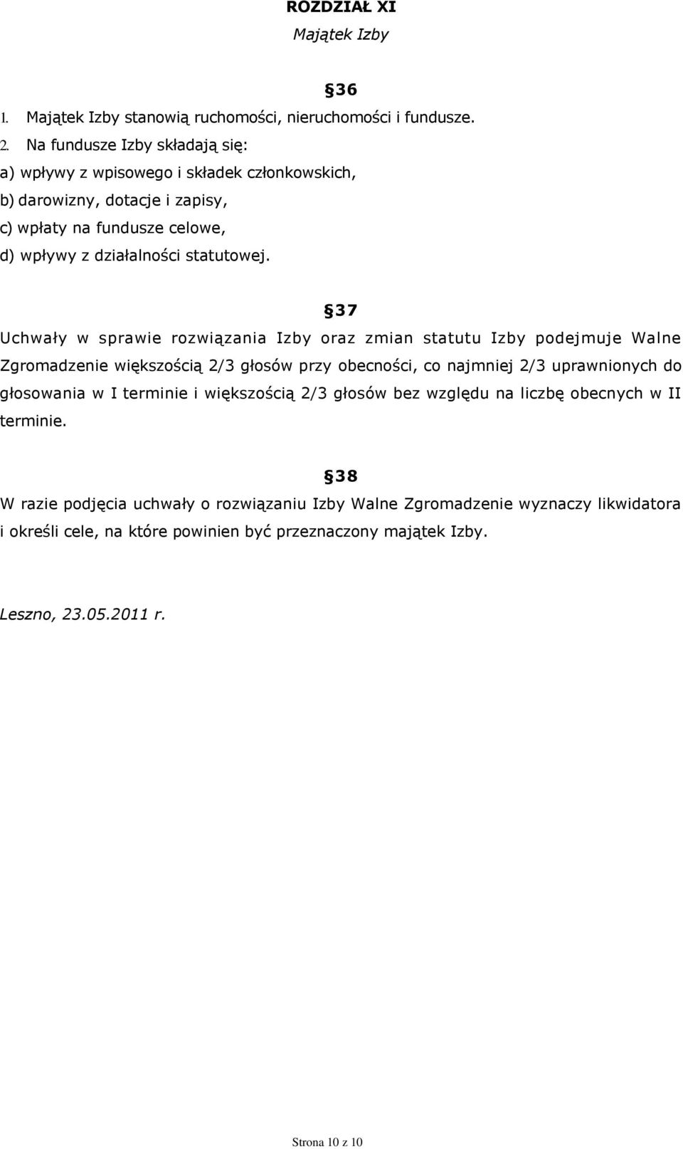 37 Uchwały w sprawie rozwiązania Izby oraz zmian statutu Izby podejmuje Walne Zgromadzenie większością 2/3 głosów przy obecności, co najmniej 2/3 uprawnionych do głosowania w I