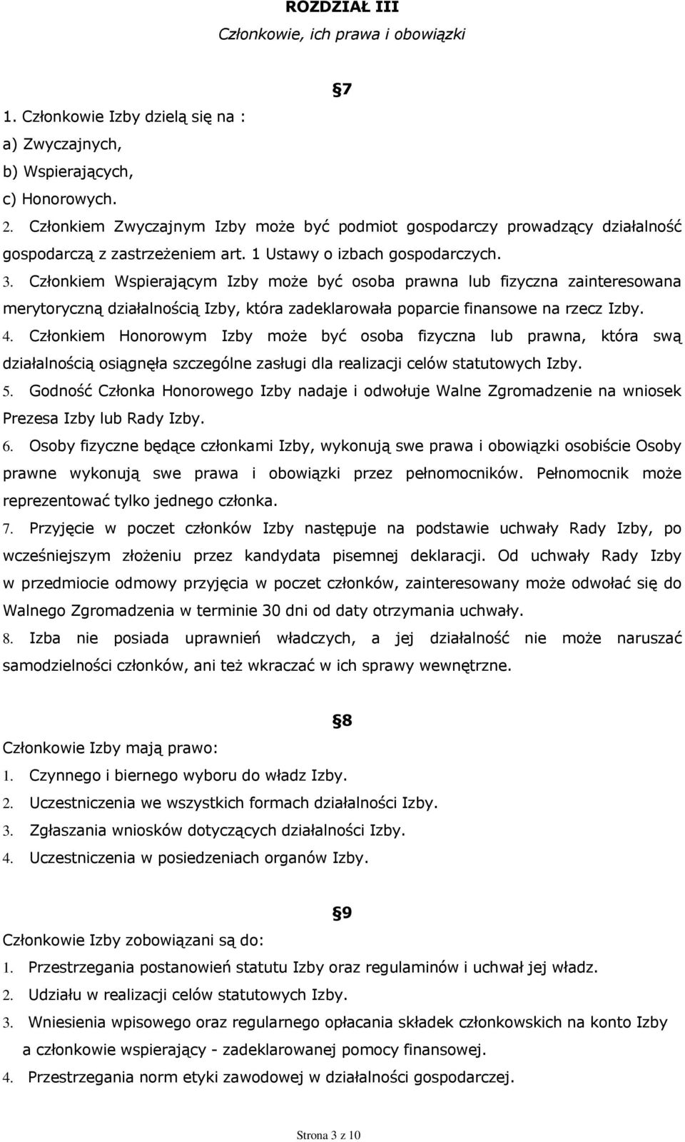 Członkiem Wspierającym Izby może być osoba prawna lub fizyczna zainteresowana merytoryczną działalnością Izby, która zadeklarowała poparcie finansowe na rzecz Izby. 4.