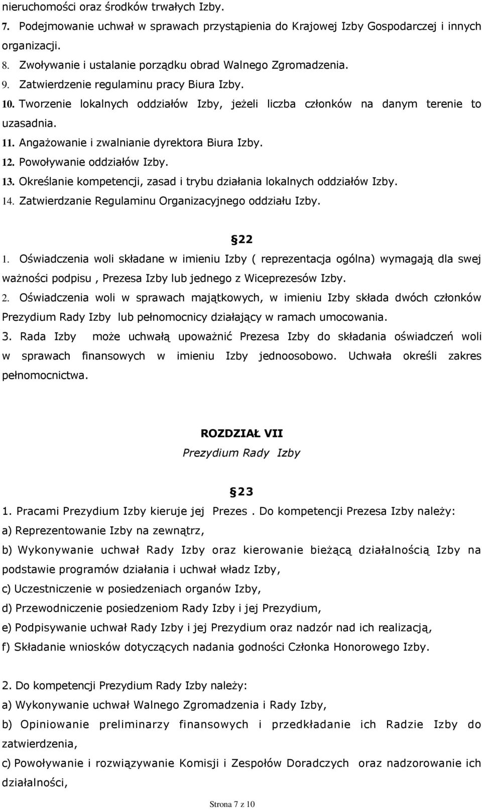 11. Angażowanie i zwalnianie dyrektora Biura Izby. 12. Powoływanie oddziałów Izby. 13. Określanie kompetencji, zasad i trybu działania lokalnych oddziałów Izby. 14.