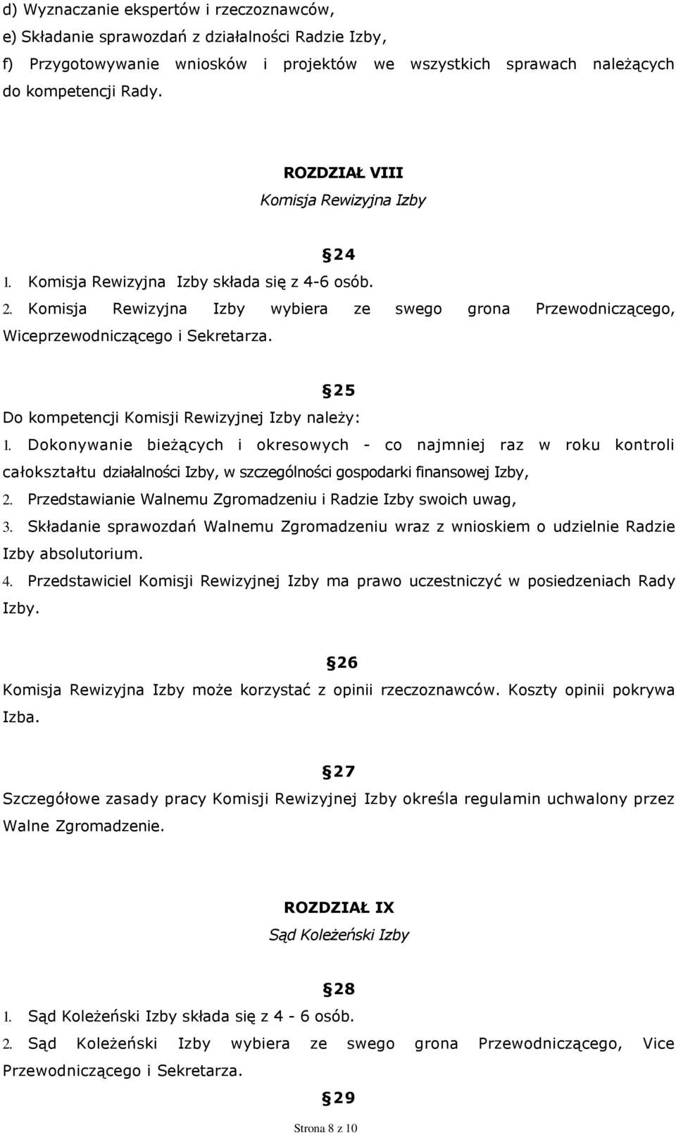 25 Do kompetencji Komisji Rewizyjnej Izby należy: 1. Dokonywanie bieżących i okresowych - co najmniej raz w roku kontroli całokształtu działalności Izby, w szczególności gospodarki finansowej Izby, 2.