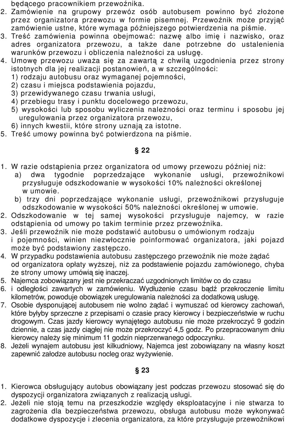 Treść zamówienia powinna obejmować: nazwę albo imię i nazwisko, oraz adres organizatora przewozu, a takŝe dane potrzebne do ustalenienia warunków przewozu i obliczenia naleŝności za usługę. 4.