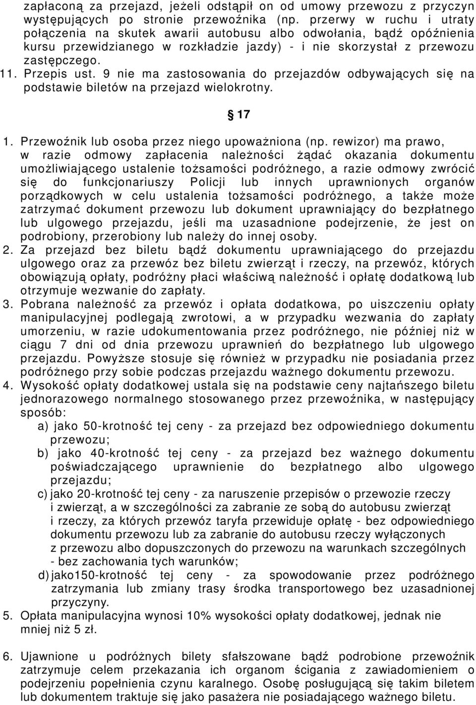 9 nie ma zastosowania do przejazdów odbywających się na podstawie biletów na przejazd wielokrotny. 17 1. Przewoźnik lub osoba przez niego upowaŝniona (np.