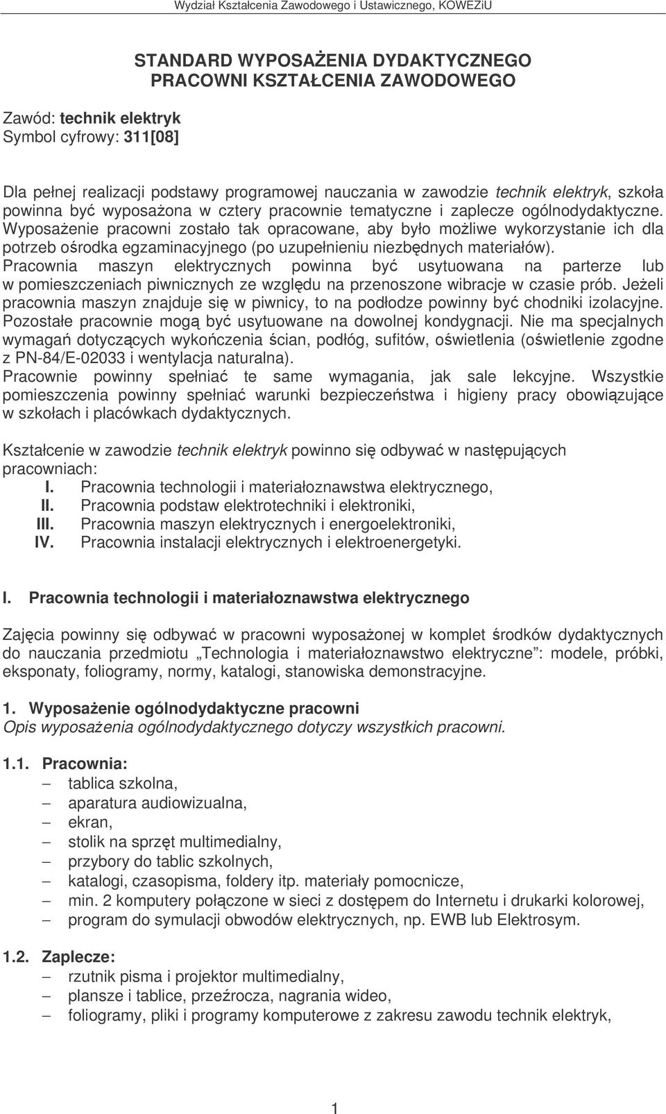 Wyposaenie pracowni zostało tak opracowane, aby było moliwe wykorzystanie ich dla potrzeb orodka egzaminacyjnego (po uzupełnieniu niezbdnych materiałów).