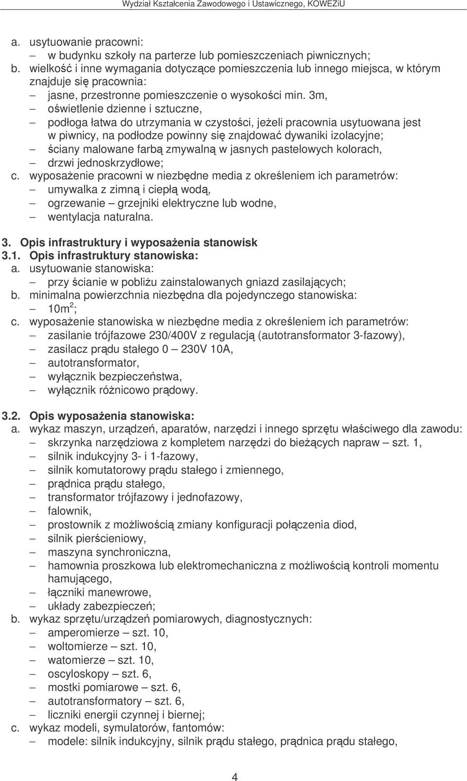 usytuowanie stanowiska: przy cianie w pobliu zainstalowanych gniazd zasilajcych; b. minimalna powierzchnia niezbdna dla pojedynczego stanowiska: 10m 2 ; c.