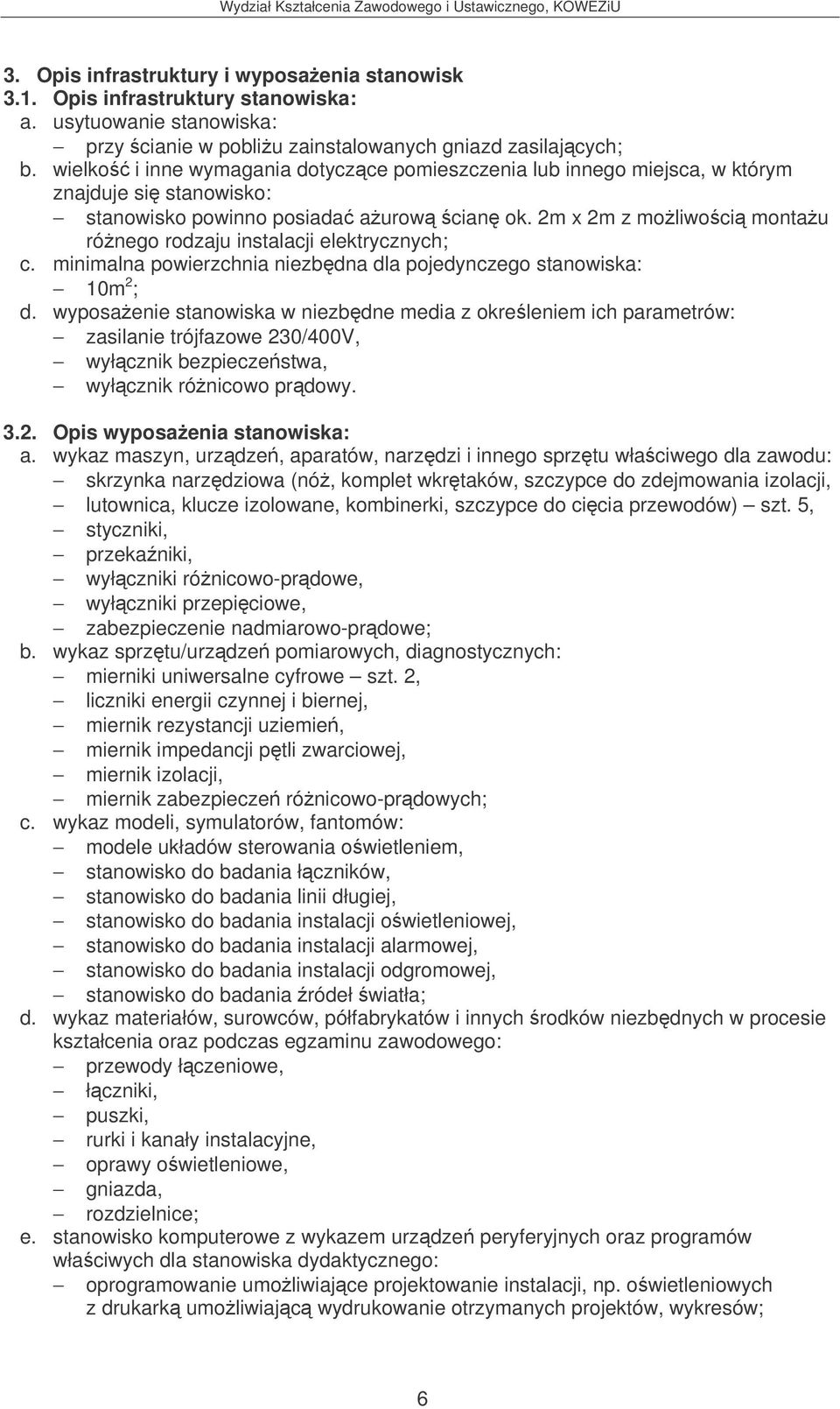 2m x 2m z moliwoci montau rónego rodzaju instalacji elektrycznych; c. minimalna powierzchnia niezbdna dla pojedynczego stanowiska: 10m 2 ; d.