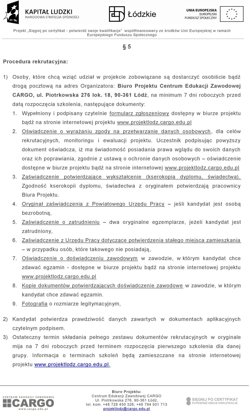 Wypełniony i podpisany czytelnie formularz zgłoszeniowy dostępny w biurze projektu bądź na stronie internetowej projektu www.projektlodz.cargo.edu.pl 2.