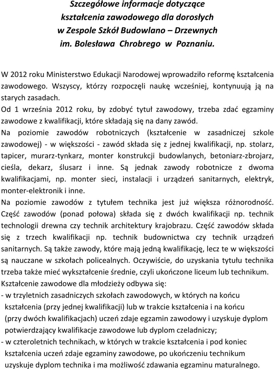 Od 1 września 2012 roku, by zdobyć tytuł zawodowy, trzeba zdać egzaminy zawodowe z kwalifikacji, które składają się na dany zawód.