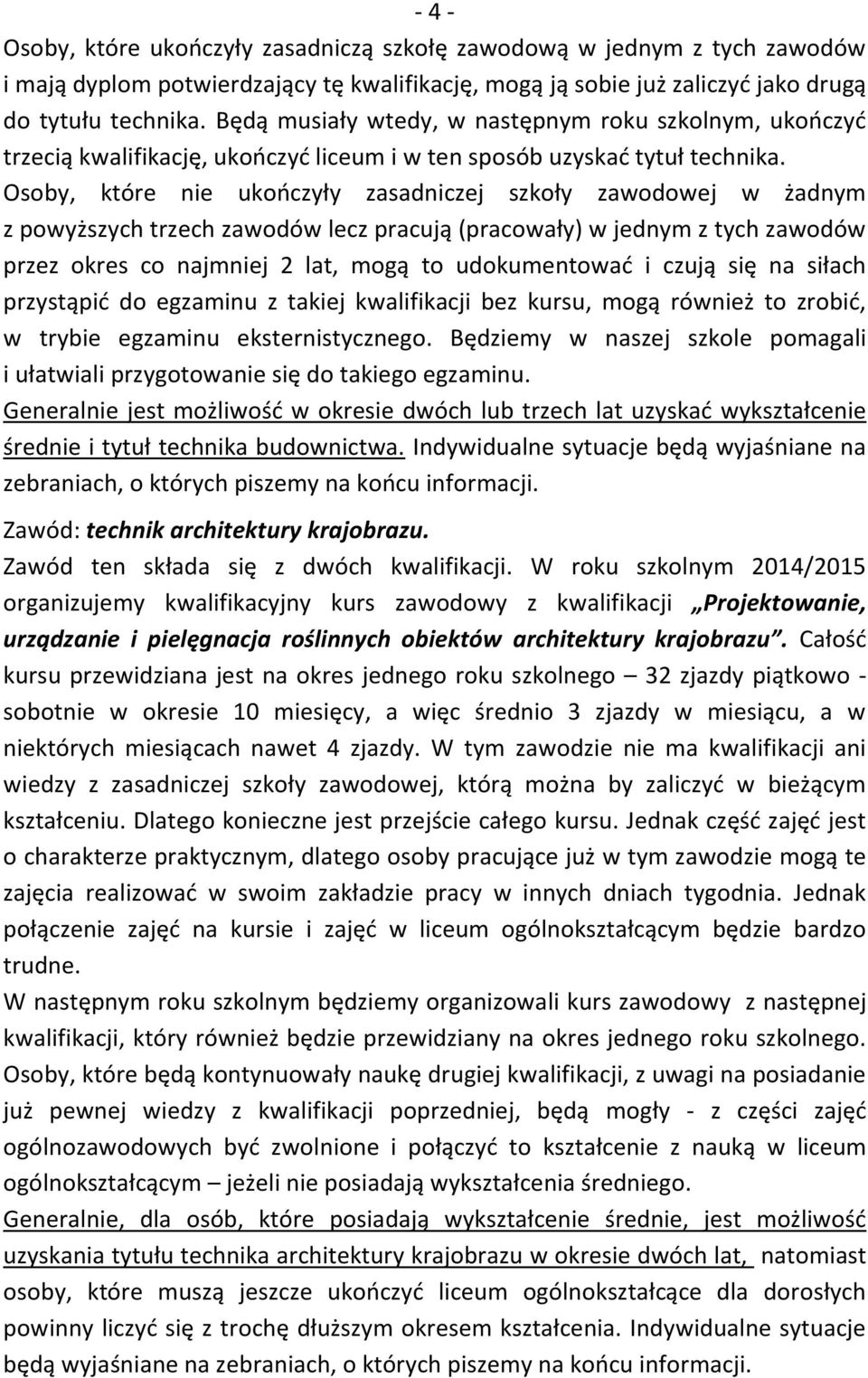 Osoby, które nie ukończyły zasadniczej szkoły zawodowej w żadnym z powyższych trzech zawodów lecz pracują (pracowały) w jednym z tych zawodów przez okres co najmniej 2 lat, mogą to udokumentować i