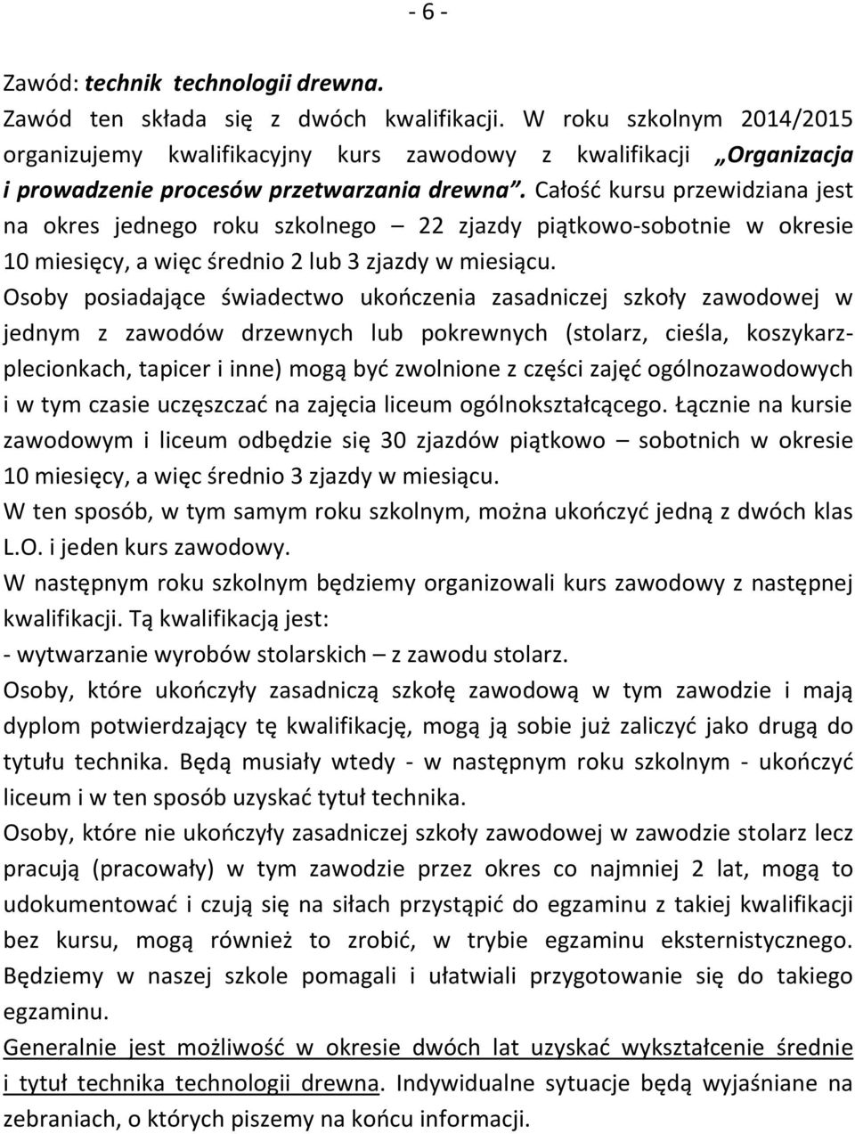 Całość kursu przewidziana jest na okres jednego roku szkolnego 22 zjazdy piątkowo-sobotnie w okresie 10 miesięcy, a więc średnio 2 lub 3 zjazdy w miesiącu.