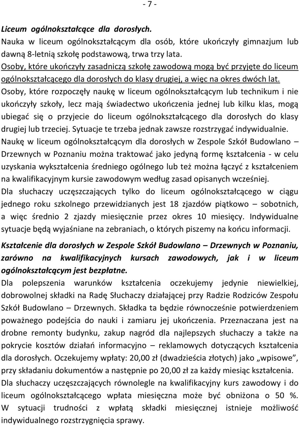 Osoby, które rozpoczęły naukę w liceum ogólnokształcącym lub technikum i nie ukończyły szkoły, lecz mają świadectwo ukończenia jednej lub kilku klas, mogą ubiegać się o przyjecie do liceum