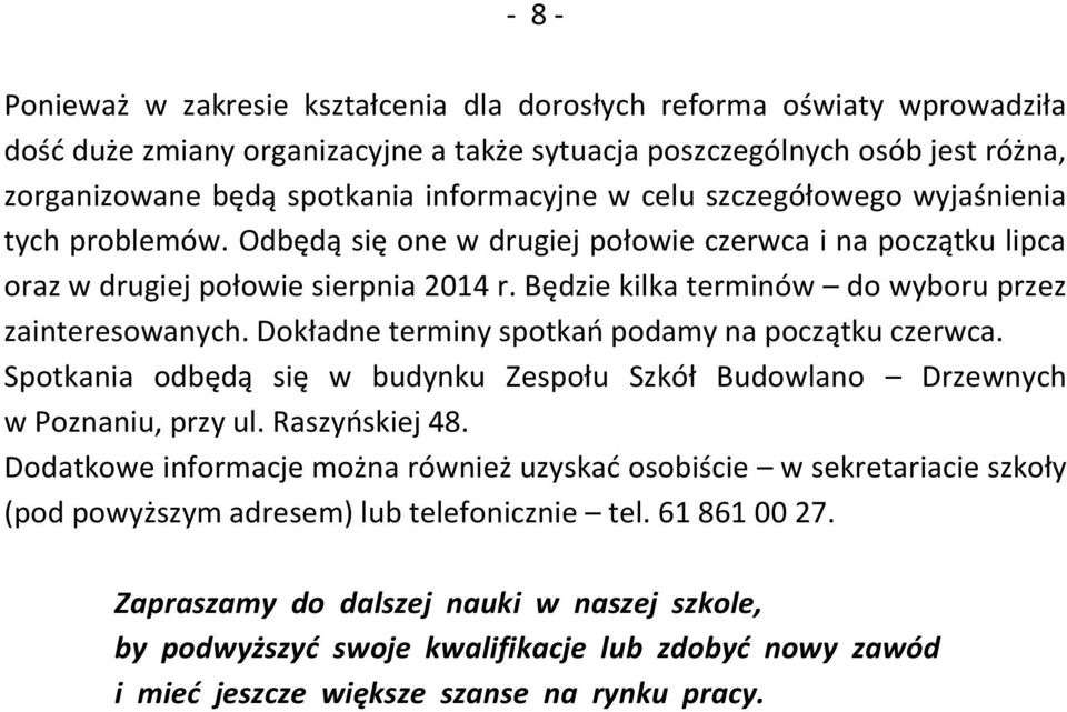 Będzie kilka terminów do wyboru przez zainteresowanych. Dokładne terminy spotkań podamy na początku czerwca. Spotkania odbędą się w budynku Zespołu Szkół Budowlano Drzewnych w Poznaniu, przy ul.