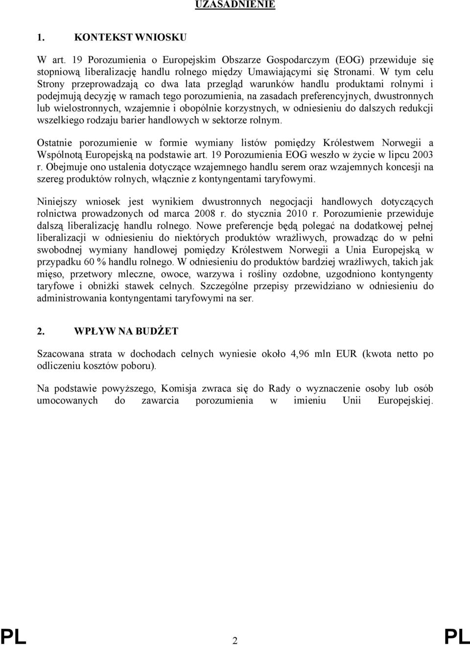 wzajemnie i obopólnie korzystnych, w odniesieniu do dalszych redukcji wszelkiego rodzaju barier handlowych w sektorze rolnym.