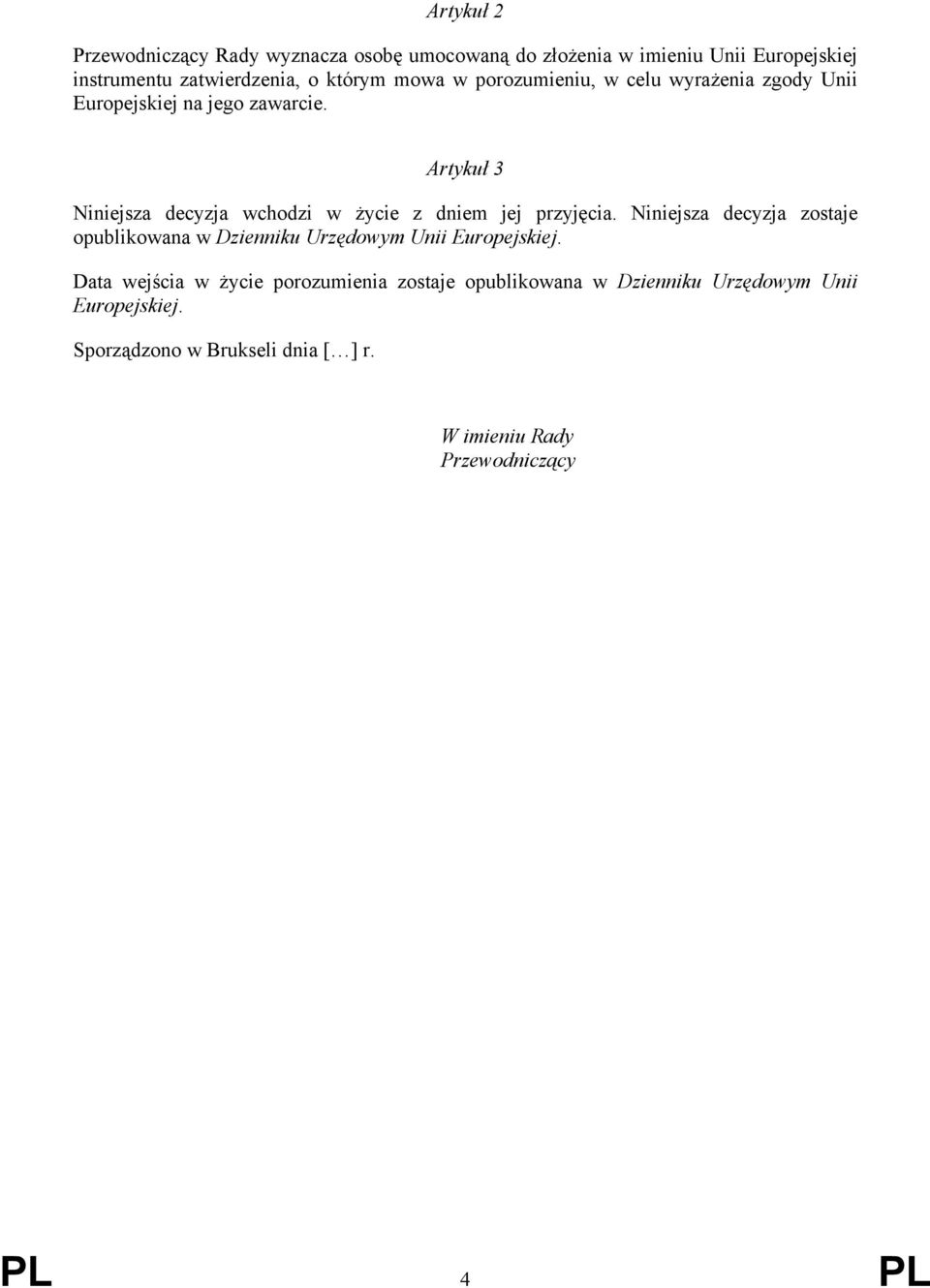 Artykuł 3 Niniejsza decyzja wchodzi w życie z dniem jej przyjęcia.
