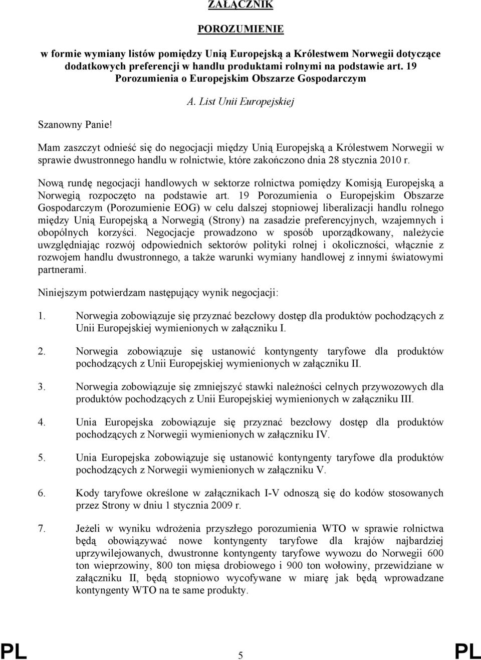 List Unii Europejskiej Mam zaszczyt odnieść się do negocjacji między Unią Europejską a Królestwem Norwegii w sprawie dwustronnego handlu w rolnictwie, które zakończono dnia 28 stycznia 2010 r.