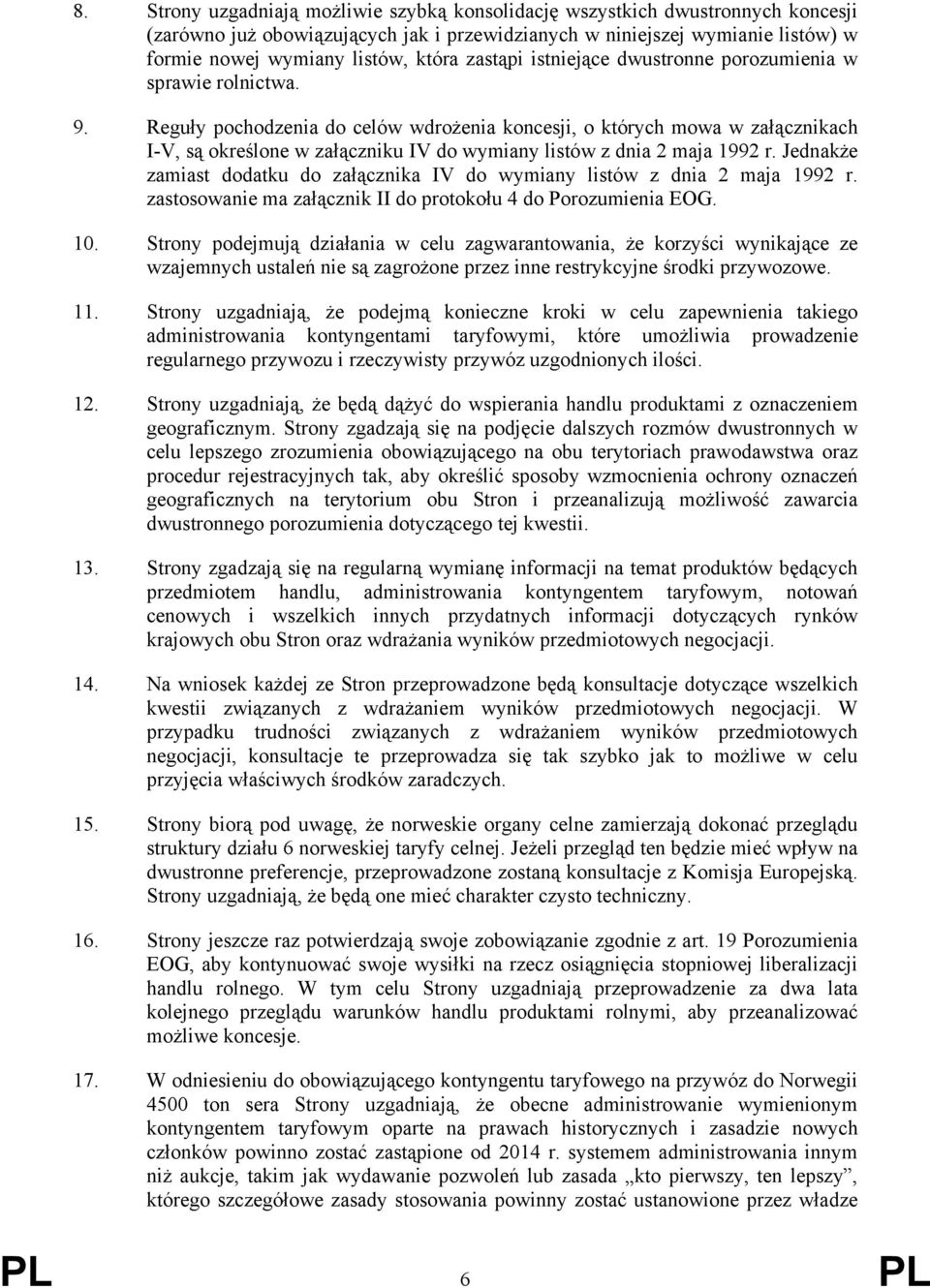 Reguły pochodzenia do celów wdrożenia koncesji, o których mowa w załącznikach I-V, są określone w załączniku IV do wymiany listów z dnia 2 maja 1992 r.