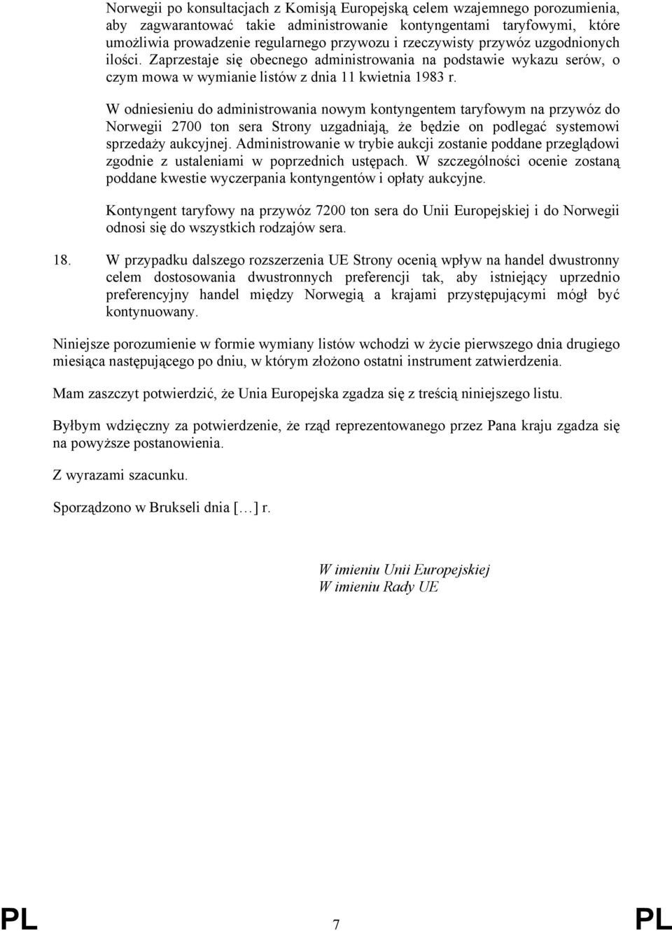 W odniesieniu do administrowania nowym kontyngentem taryfowym na przywóz do Norwegii 2700 ton sera Strony uzgadniają, że będzie on podlegać systemowi sprzedaży aukcyjnej.