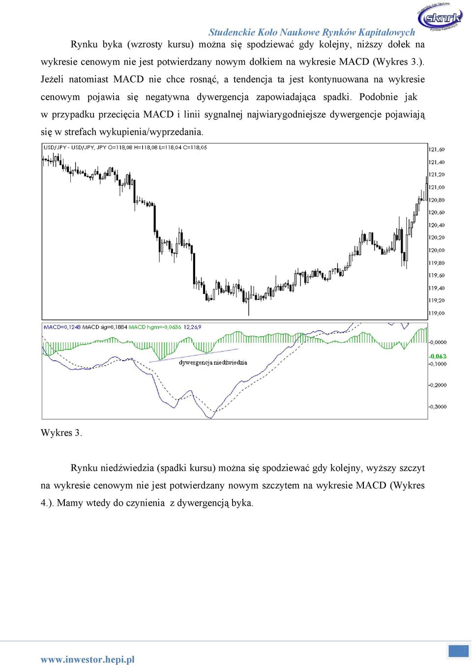 Jeżeli natomiast MACD nie chce rosnąć, a tendencja ta jest kontynuowana na wykresie cenowym pojawia się negatywna dywergencja zapowiadająca spadki.