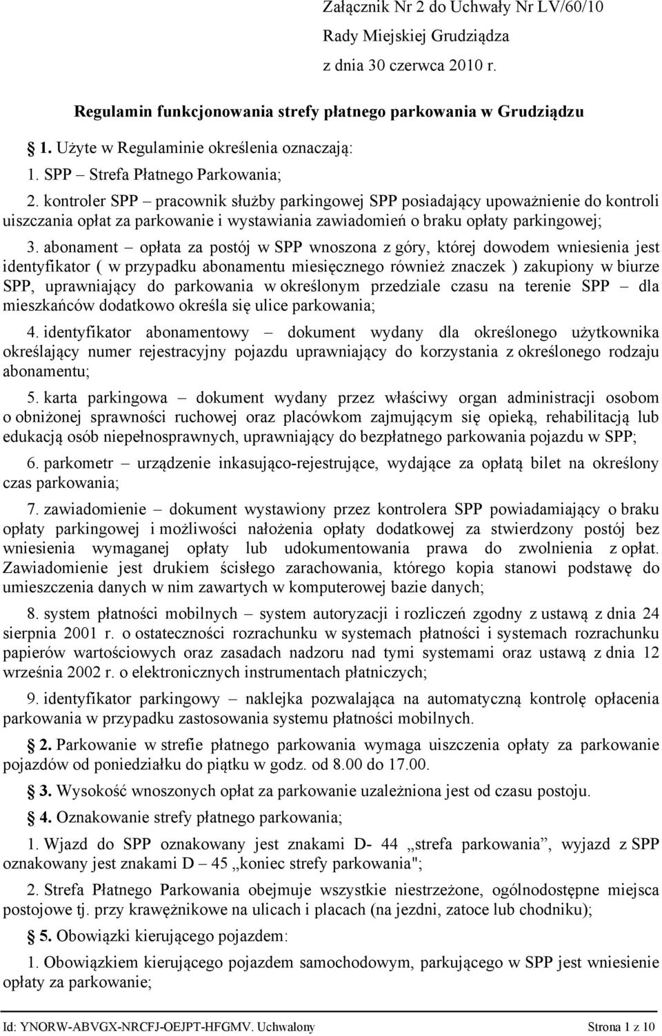 kontroler SPP pracownik służby parkingowej SPP posiadający upoważnienie do kontroli uiszczania opłat za parkowanie i wystawiania zawiadomień o braku opłaty parkingowej; 3.