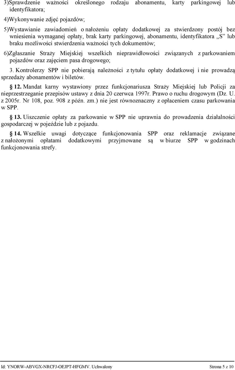 nieprawidłowości związanych z parkowaniem pojazdów oraz zajęciem pasa drogowego; 3. Kontrolerzy SPP nie pobierają należności z tytułu opłaty dodatkowej i nie prowadzą sprzedaży abonamentów i biletów.