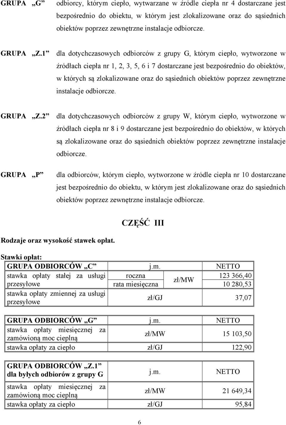 1 dla dotychczasowych odbiorców z grupy G, którym ciepło, wytworzone w źródłach ciepła nr 1, 2, 3, 5, 6 i 7 dostarczane jest bezpośrednio do obiektów, w których są zlokalizowane oraz do sąsiednich