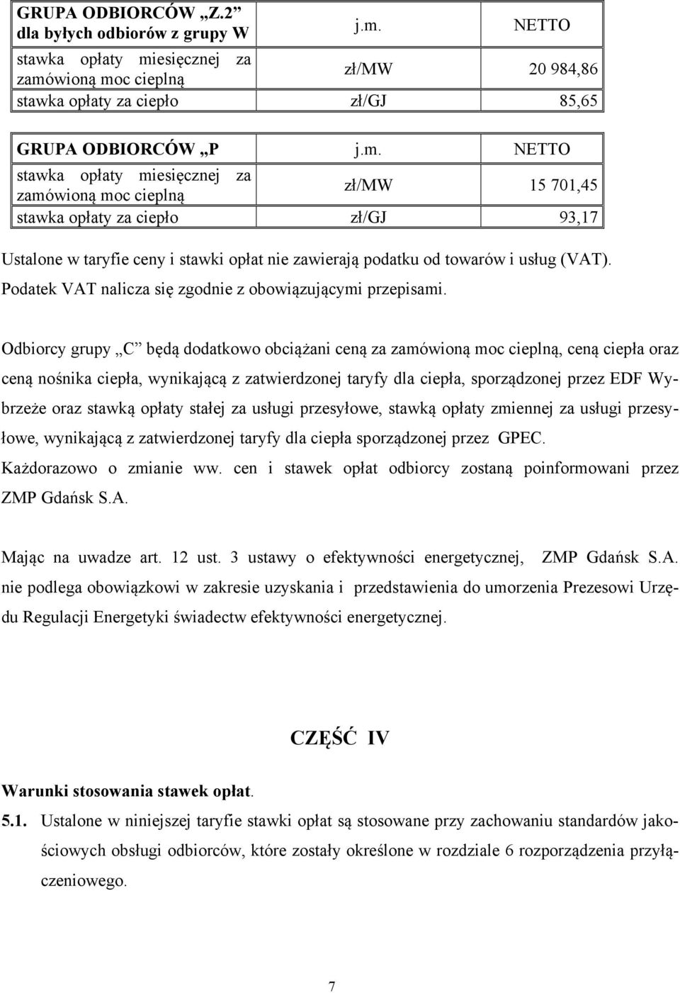 esięcznej za zamówioną moc cieplną zł/mw 20 984,86 stawka opłaty za ciepło zł/gj 85,65 GRUPA ODBIORCÓW P j.m. esięcznej za zamówioną moc cieplną zł/mw 15 701,45 stawka opłaty za ciepło zł/gj 93,17 Ustalone w taryfie ceny i stawki opłat nie zawierają podatku od towarów i usług (VAT).